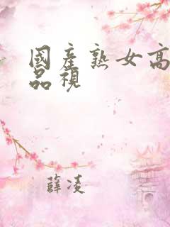 国产熟女高潮精品视