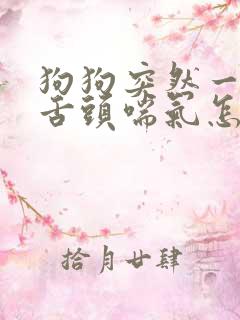 狗狗突然一直伸舌头喘气怎么回事