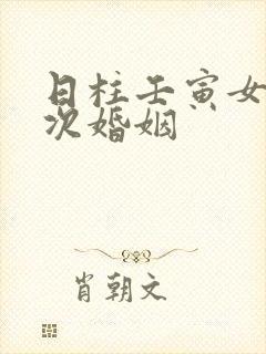 日柱壬寅女命几次婚姻