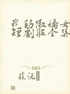 我的傲娇女总裁短剧版全集完整版在线观看