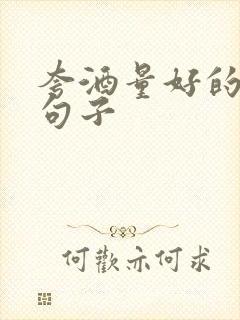 夸酒量好的幽默句子