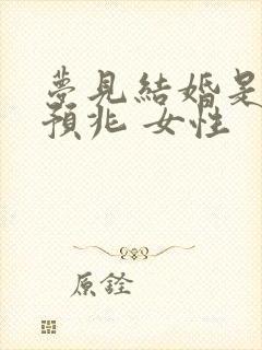 梦见结婚是什么预兆 女性