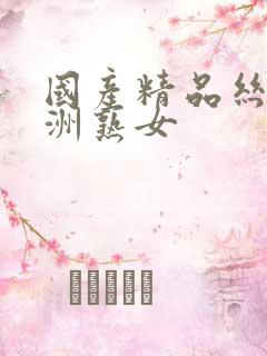 国产精品丝袜亚洲熟女