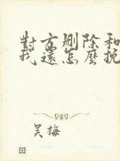 对方删除和拉黑我还怎么挽回他