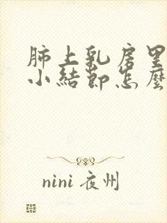 肺上乳房里长有小结节怎么办