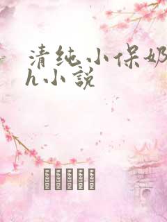 清纯小保奶好大h小说