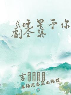 《晚星予你》短剧全集