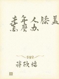 老年人膝盖里疼怎么办