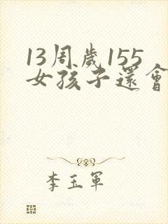 13周岁155女孩子还会长高吗