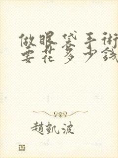 做眼袋手术大概要花多少钱