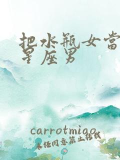 把水瓶女当宝的星座男