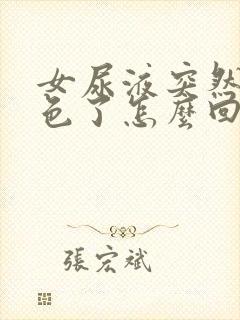 女尿液突然红褐色了怎么回事