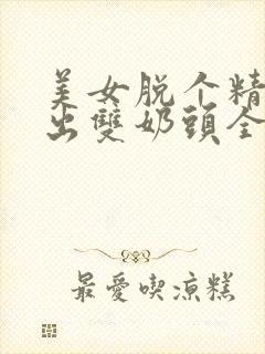 美女脱个精光露出双奶头全免费