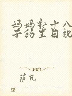 妈妈对十八岁儿子的生日祝福语怎么说