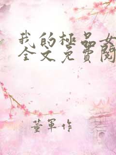 我的极品女上司全文免费阅读