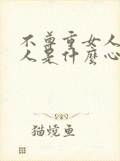 不尊重女人的男人是什么心理