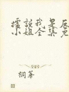 据说我是反派大小姐全集免费漫画