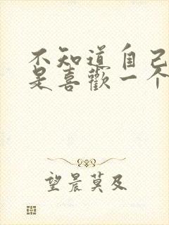 不知道自己是不是喜欢一个人怎么办