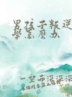 男孩子叛逆不上学怎么办