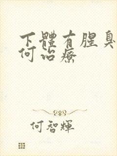 下体有腥臭味如何治疗