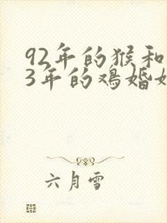 92年的猴和93年的鸡婚姻合不合