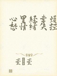 心里经常烦躁易怒情绪失控