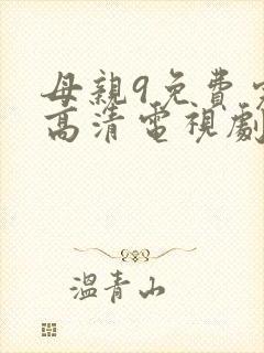母亲9免费完整高清电视剧7777777777