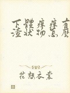 下体痒痒有豆腐渣状物怎么办