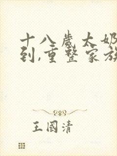 十八岁太奶奶驾到,重整家族荣耀合集