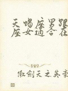 天蝎座男跟天蝎座女适合在一起吗