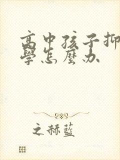 高中孩子抑郁厌学怎么办