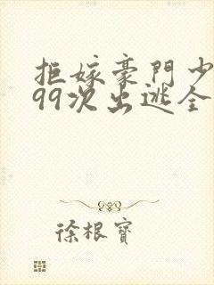 拒嫁豪门少夫人99次出逃全本免费