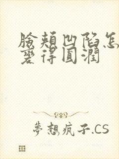 脸颊凹陷怎么能变得圆润