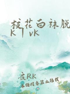 校花白袜脱鞋tk丨vk
