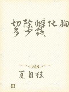 切除雌化胸手术多少钱