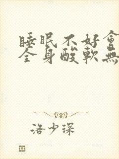 睡眠不好会引起全身酸软无力吗