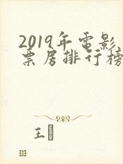 2019年电影票房排行榜前十名