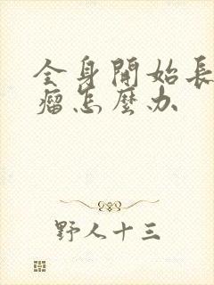 全身开始长脂肪瘤怎么办