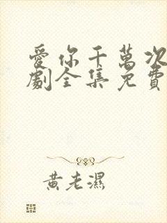 爱你千万次电视剧全集免费观看