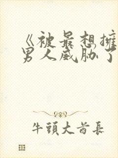 《被最想拥抱的男人威胁了》动漫