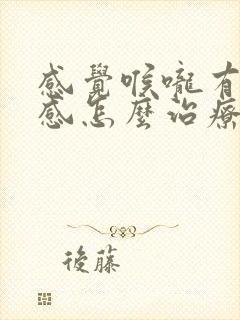 感觉喉咙有异物感怎么治疗