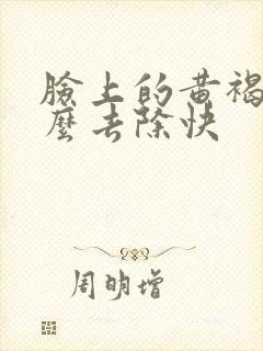 脸上的黄褐斑怎么去除快