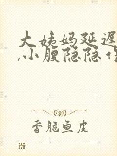 大姨妈延迟5天,小腹隐隐作痛