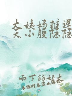 大姨妈推迟十几天小腹隐隐作痛