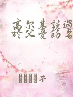 高尔基说过的关于父爱的名言