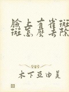 脸上有雀斑黄褐斑怎么去除