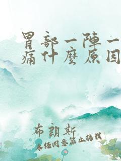 胃部一阵一阵刺痛什么原因