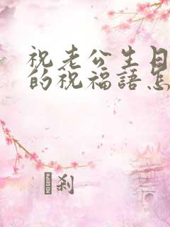 祝老公生日快乐的祝福语怎么发