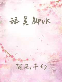 舔美脚vk