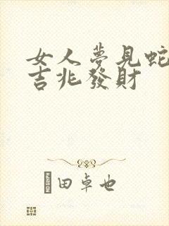 女人梦见蛇缠是吉兆发财